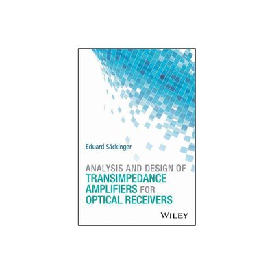 Analysis and Design of Transimpedance Amplifiers for Optical Receivers - by Eduard Sckinger (Hardcover)