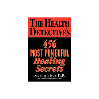 The Health Detectives 456 Most Powerful Healing Secrets - by Nan Kathryn Fuchs (Paperback)