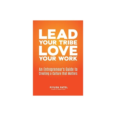 Lead Your Tribe, Love Your Work - by Piyush Patel (Paperback)