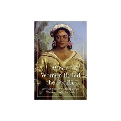 When Women Ruled the Pacific - (Studies in Pacific Worlds) by Joy Schulz (Hardcover)