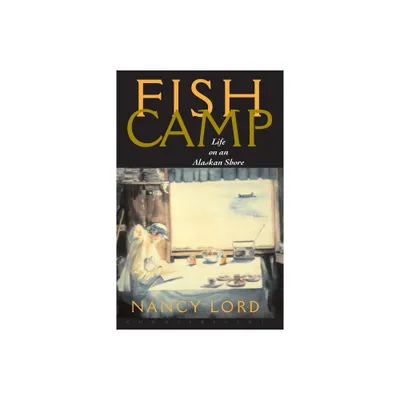 Fishcamp Life on an Alaskan Shore - by Nancy Lord (Paperback)