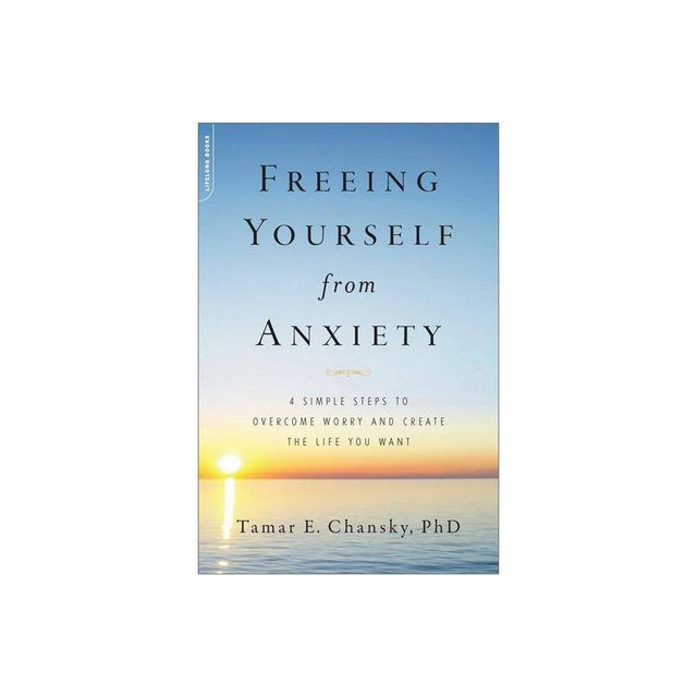 Freeing Yourself from Anxiety - by Tamar Chansky (Paperback)