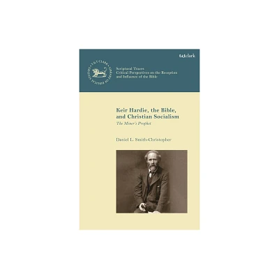 Keir Hardie, the Bible, and Christian Socialism - (Library of New Testament Studies) by Daniel L Smith-Christopher (Hardcover)