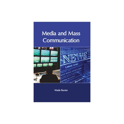 Media and Mass Communication - by Wade Baxter (Hardcover)