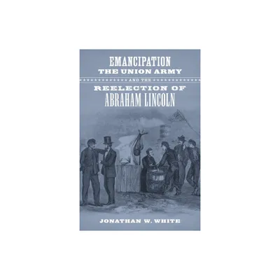 Emancipation, the Union Army, and the Reelection of Abraham Lincoln