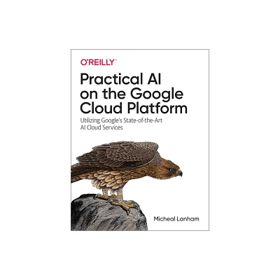 Practical AI on the Google Cloud Platform - by Micheal Lanham (Paperback)