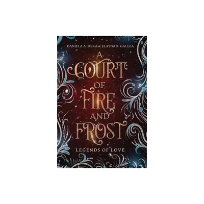 A Court of Fire and Frost - by Daniela A Mera & Elayna R Gallea (Hardcover)