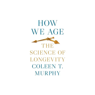 How We Age - by Coleen T Murphy (Hardcover)