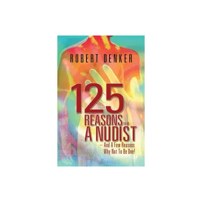 125 Reasons To Be A Nudist - And A Few Reasons Why Not To Be One! - by Robert Denker (Paperback)