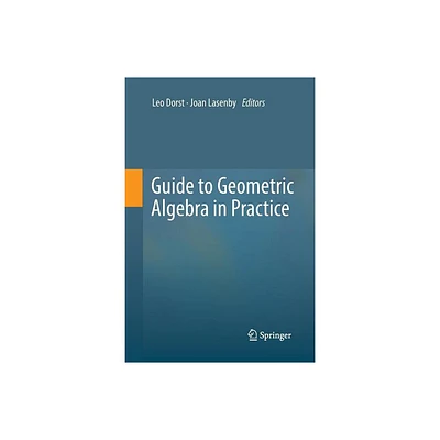 Guide to Geometric Algebra in Practice - by Leo Dorst & Joan Lasenby (Paperback)