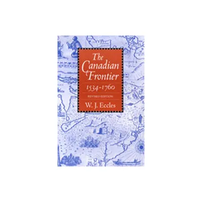 Canadian Frontier, 1534-1760 (Revised) - (Histories of the American Frontier) by W J Eccles (Paperback)