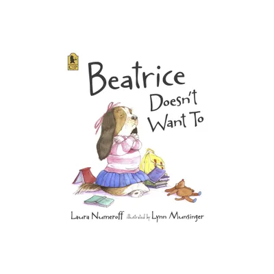 Beatrice Doesnt Want to - by Laura Joffe Numeroff (Paperback)