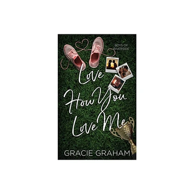 Love How You Love Me - (Boys of Riverside) by Gracie Graham (Paperback)