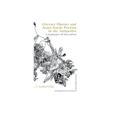 Literary History and Avant-Garde Poetics in the Antipodes - (Edinburgh Critical Studies in Avant-Garde Writing) by A J Carruthers (Hardcover)