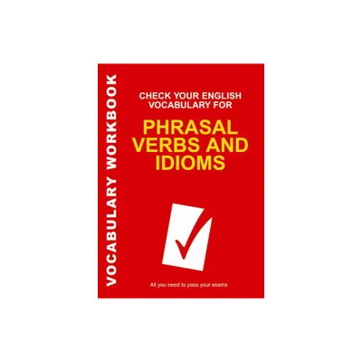 Check Your English Vocabulary for Phrasal Verbs and Idioms - (Check Your Vocabulary) by Rawdon Wyatt (Paperback)