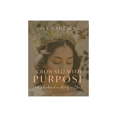 Crowned with Purpose - by Lisa Groening (Paperback)