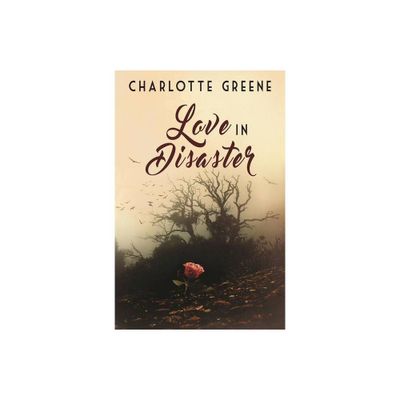 Love in Disaster - by Charlotte Greene (Paperback)