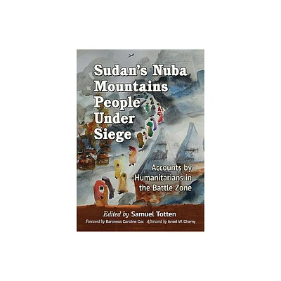 Sudans Nuba Mountains People Under Siege - Annotated by Samuel Totten (Paperback)