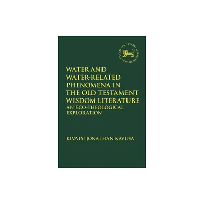 Water and Water-Related Phenomena in the Old Testament Wisdom Literature - (Library of Hebrew Bible/Old Testament Studies) (Paperback)