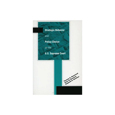 Strategic Behavior and Policy Choice on the U.S. Supreme Court - by Thomas H Hammond & Chris W Bonneau & Reginald S Sheehan (Paperback)