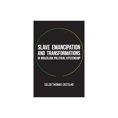 Slave Emancipation and Transformations in Brazilian Political Citizenship - (Pitt Latin American) by Celso Thomas Castilho (Paperback)