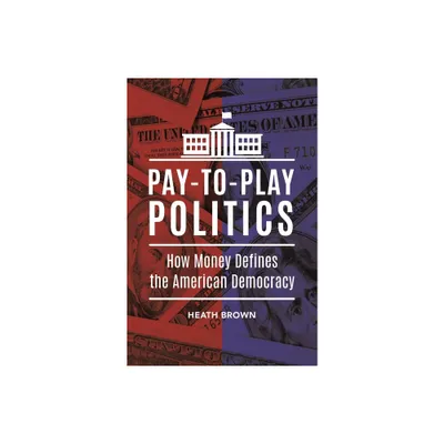 Pay-to-Play Politics - by Heath Brown (Hardcover)