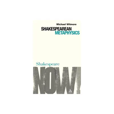 Shakespearean Metaphysics - (Shakespeare Now!) by Michael Witmore (Paperback)