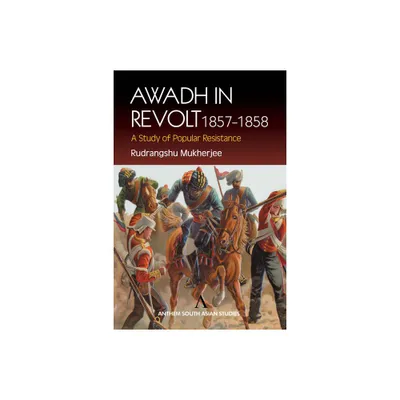 Awadh in Revolt 1857-1858 - (Anthem South Asian Studies) by Rudrangshu Mukherjee (Paperback)