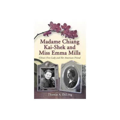 Madame Chiang Kai-shek and Miss Emma Mills - by Thomas A DeLong (Paperback)