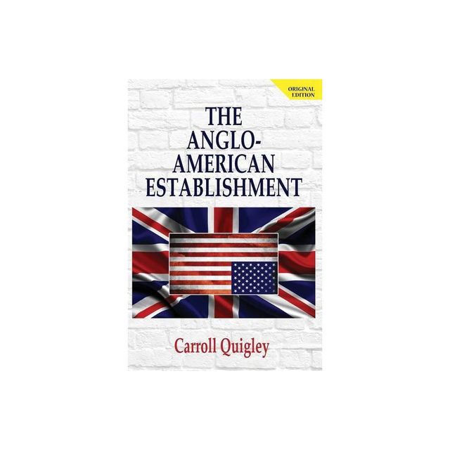 The Anglo-American Establishment - Original Edition - by Carroll Quigley (Paperback)