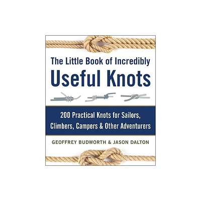 The Little Book of Incredibly Useful Knots - by Geoffrey Budworth & Jason Dalton (Hardcover)