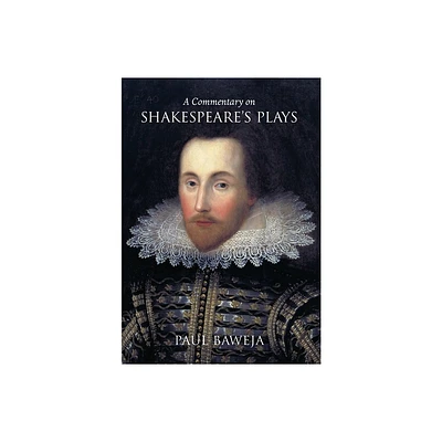 A Commentary on Shakespeares Plays - by Paul Baweja (Hardcover)