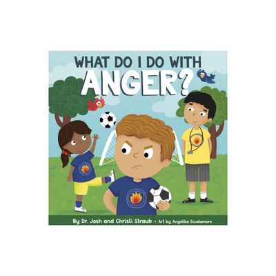 What Do I Do with Anger? - by Josh Straub & Christi Straub (Hardcover)