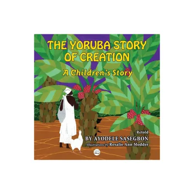 The Yoruba Story of Creation A childrens Story - by Ayodele Sasegbon (Paperback)