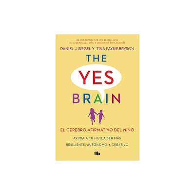 El Cerebro Afirmativo del Nio: Ayuda a Tu Hijo a Ser Ms Resiliente, Autnomo Y Creativo. / The Yes Brain - by Daniel J Siegel & Tina Payne Bryson