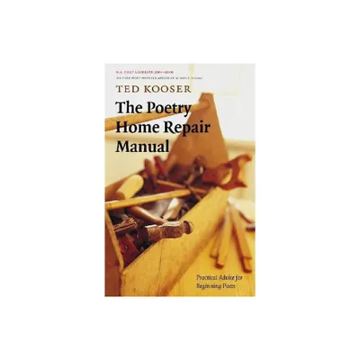 The Poetry Home Repair Manual - by Ted Kooser (Paperback)