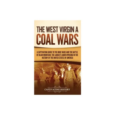 The West Virginia Coal Wars - by Captivating History (Hardcover)