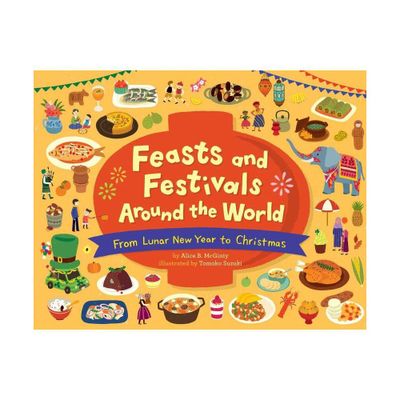 Feasts and Festivals Around the World: From Lunar New Year to Christmas - by Alice B McGinty (Hardcover)