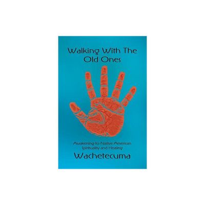 Walking With The Old Ones - by Wachetecuma She Who Heals the Healers (Paperback)