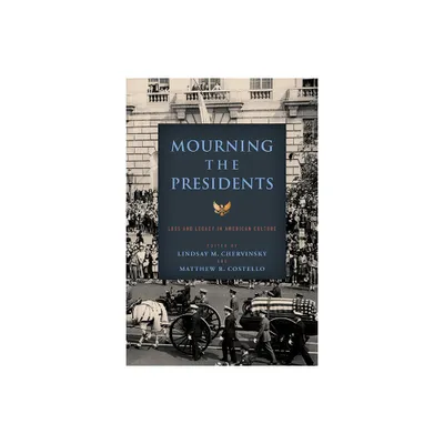 Mourning the Presidents - (Miller Center Studies on the Presidency) by Lindsay M Chervinsky & Matthew R Costello (Paperback)