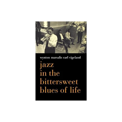 Jazz in the Bittersweet Blues of Life - by Wynton Marsalis & Carl Vigeland (Paperback)