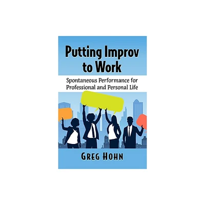 Putting Improv to Work - by Greg Hohn (Paperback)