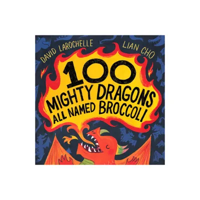 100 Mighty Dragons All Named Broccoli - by David Larochelle (Hardcover)