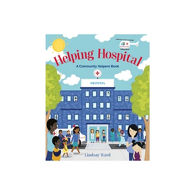 Helping Hospital: A Community Helpers Book - by Lindsay Ward (Hardcover)