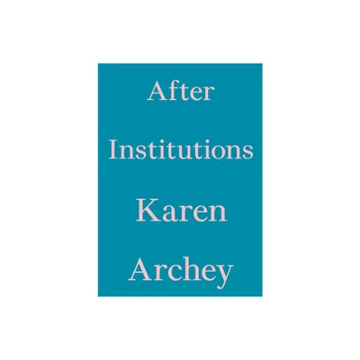 After Institutions - (Critics Essay) by Karen Archey (Paperback)