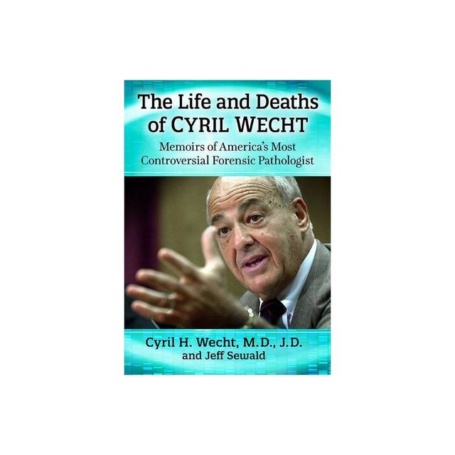 The Life and Deaths of Cyril Wecht - by Cyril H Wecht & Jeff Sewald (Paperback)