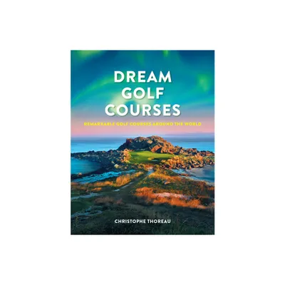 Dream Golf Courses - by Christophe Thoreau (Hardcover)