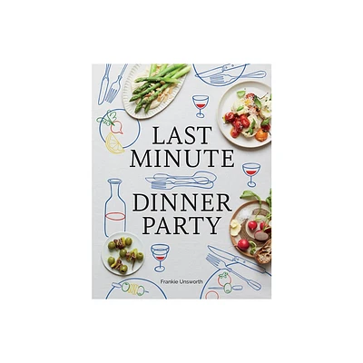 Last Minute Dinner Party - by Frankie Unsworth (Hardcover)