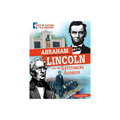 Abraham Lincoln and the Gettysburg Address - (Fact vs. Fiction in U.S. History) by Nel Yomtov (Hardcover)