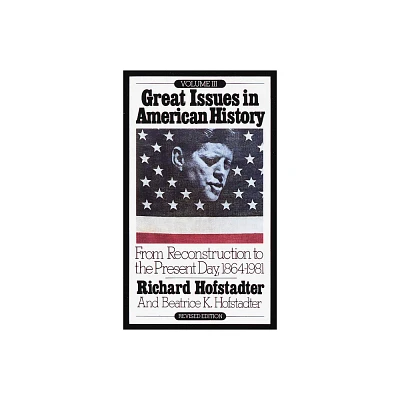 From Reconstruction to the Present Day, 1864-1981 - (Great Issues in American History) by Richard Hofstadter (Paperback)